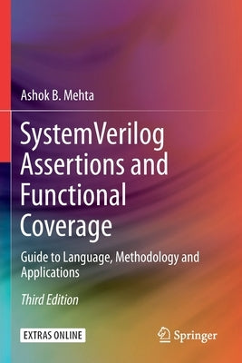 System Verilog Assertions and Functional Coverage: Guide to Language, Methodology and Applications by Mehta, Ashok B.