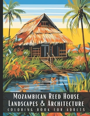 Mozambican Reed House Landscapes & Architecture Coloring Book for Adults: Beautiful Nature Landscapes Sceneries and Foreign Buildings Coloring Book fo by Palette, Artful