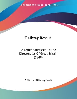 Railway Rescue: A Letter Addressed To The Directorates Of Great Britain (1848) by A. Traveler of Many Lands