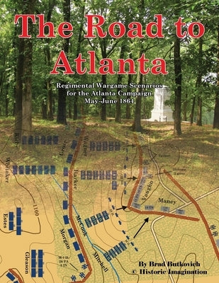 The Road to Atlanta: Regimental Wargame Scenarios for the Atlanta Campaign May-June 1864 by Butkovich, Brad