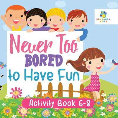 Never Too Bored to Have Fun Activity Book 6-8 by Educando Kids