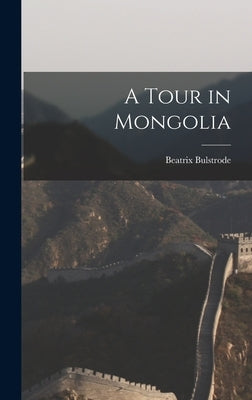 A Tour in Mongolia by Bulstrode, Beatrix