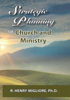 Strategic Planning for Church and Ministry by Migliore, R. Henry