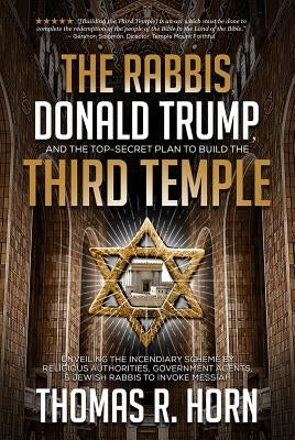 The Rabbis, Donald Trump, and the Top-Secret Plan to Build the Third Temple: Unveiling the Incendiary Scheme by Religious Authorities, Government Agen by Horn, Thomas