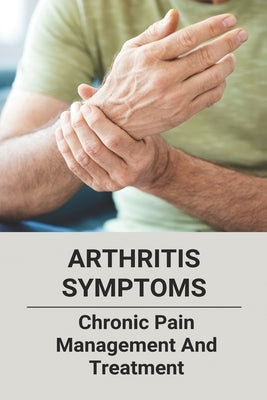Arthritis Symptoms: Chronic Pain Management And Treatment: Tylenol Arthritis by Schlotte, Elbert