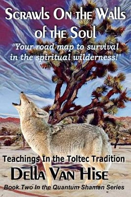 Scrawls On the Walls of the Soul: The Journey of the Quantum Shaman by Van Hise, Della