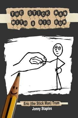 The Stick Man With a Big Bum: A children's book for ages 7-12 by Trum, Eric