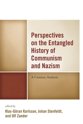 Perspectives on the Entangled History of Communism and Nazism: A Comnaz Analysis by Karlsson, Klas-Göran