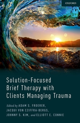 Solution-Focused Brief Therapy with Clients Managing Trauma by Froerer, Adam