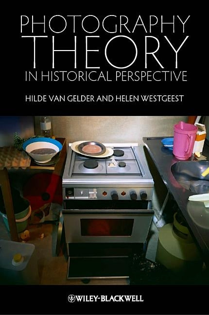 Photography Theory in Historical Perspective by Van Gelder, Hilde
