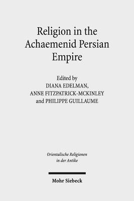 Religion in the Achaemenid Persian Empire: Emerging Judaisms and Trends by Edelman, Diana