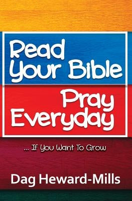Read Your Bible, Pray Everyday... If you want to grow by Heward-Mills, Dag