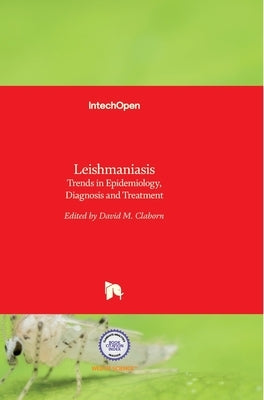 Leishmaniasis: Trends in Epidemiology, Diagnosis and Treatment by Claborn, David