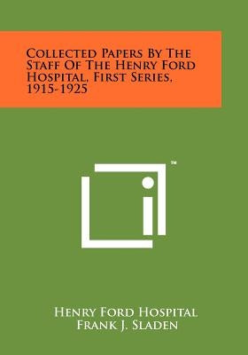 Collected Papers by the Staff of the Henry Ford Hospital, First Series, 1915-1925 by Henry Ford Hospital