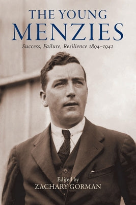 Young Menzies: Success, Failure, Resilience 1894-1942 by Gorman, Zachary