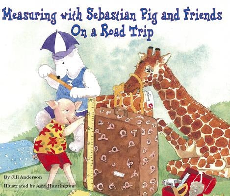 Measuring with Sebastian Pig and Friends on a Road Trip by Anderson, Jill