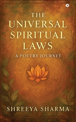 The Universal Spiritual Laws: A Poetry Journey by Shreeya Sharma