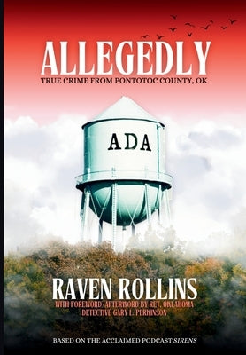 Allegedly: True Crime from Pontotoc County, OK: True Crime From Pontotoc County, OK by Rollins, Raven
