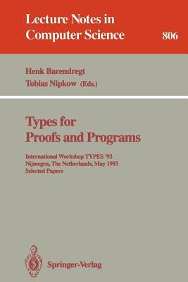 Types for Proofs and Programs: International Workshop Types '93, Nijmegen, the Netherlands, May 24 - 28, 1993. Selected Papers by Barendregt, Henk