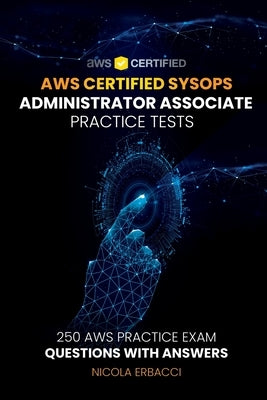 AWS Certified SysOps Administrator Associate Practice Tests: 250 AWS Practice Exam Questions with Answers by Erbacci, Nicola