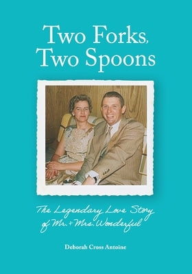 Two Forks, Two Spoons: The Legendary Love Story of Mr. & Mrs. Wonderful by Antoine, Deborah