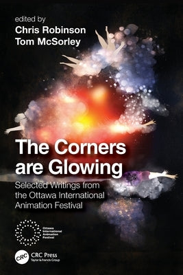 The Corners Are Glowing: Selected Writings from the Ottawa International Animation Festival by Robinson, Chris
