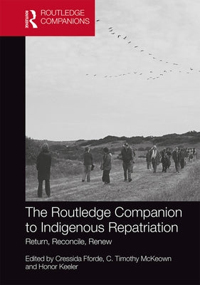 The Routledge Companion to Indigenous Repatriation: Return, Reconcile, Renew by Fforde, Cressida