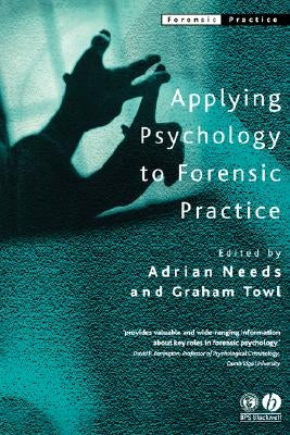 Applying Psychology to Forensic Practice by Needs, Adrian