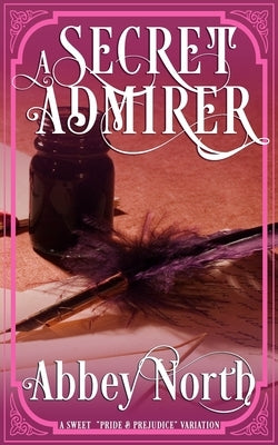 A Secret Admirer: A Sweet Pride & Prejudice Variation by North, Abbey
