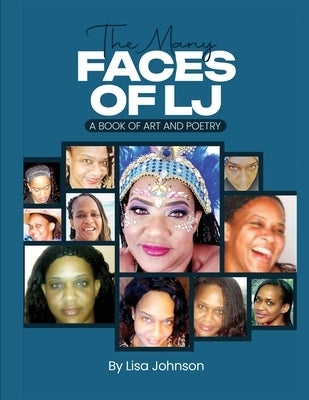The Many Faces Of LJ: A Book of Art and Poetry by Johnson, Lisa