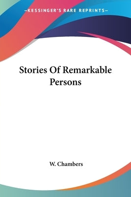 Stories Of Remarkable Persons by Chambers, W.
