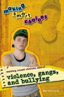 Making Smart Choices about Violence, Gangs, and Bullying by Monteverde, Matthew