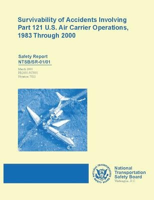Safety Report: Survivability of Accident Involving Part 121 U.S. Air Carrier Operations 1983 Through 2000 by National Transportation Safety Board