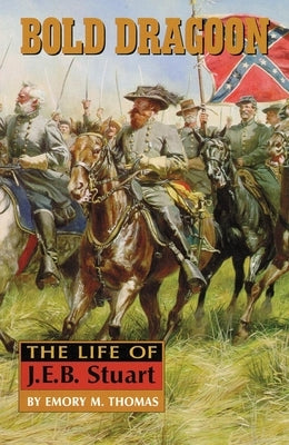 Bold Dragoon: The Life of J. E. B. Stuart by Thomas, Emory M.