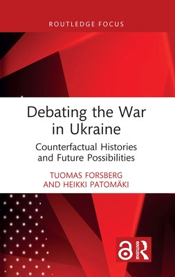 Debating the War in Ukraine: Counterfactual Histories and Future Possibilities by Forsberg, Tuomas