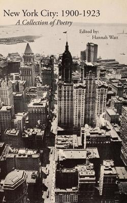 New York City: 1900-1923: A Collection of Poetry by Watt, Hannah