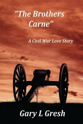 The Brothers Carne: A Civil War Love Story by Gresh, Gary L.