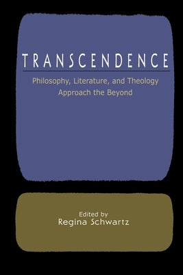 Transcendence: Philosophy, Literature, and Theology Approach the Beyond by Schwartz, Regina