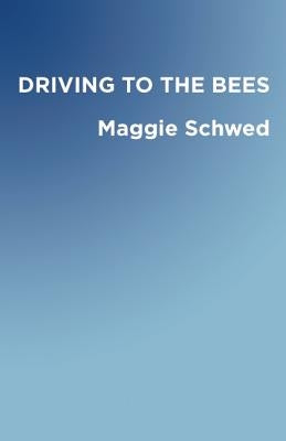 Driving to the Bees by Schwed, Maggie