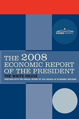 The Economic Report of the President 2008 by The President of the United States, Pres