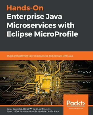 Hands-On Enterprise Java Microservices with Eclipse MicroProfile: Build and optimize your microservice architecture with Java by Saavedra, Cesar