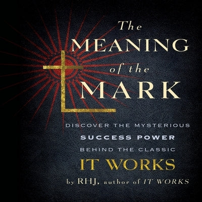 The Meaning the Mark: Discover the Mysterious Success Power Behind the Classic It Works by Jarrett, Roy Herbert
