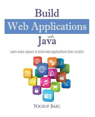 Build Web Applications with Java: Learn every aspect to build web applications from scratch by Baig, Mirza Yousuf Ahmed
