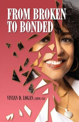 From Broken to Bonded by CLC, Vivan Logan Lmsw