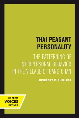 Thai Peasant Personality: The Patterning of Interpersonal Behavior in the Village of Bang Chan by Phillips, Herbert P.