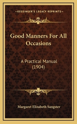 Good Manners For All Occasions: A Practical Manual (1904) by Sangster, Margaret Elizabeth