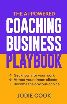 The AI-Powered Coaching Business Playbook: Get known for your work, attract your dream clients, become the obvious choice. by Akram, Muhammad