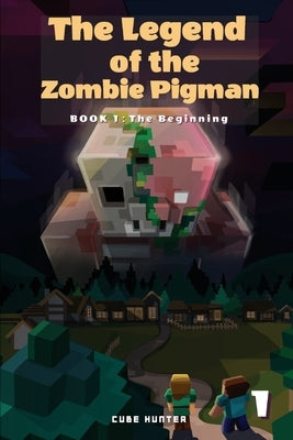 The Legend of the Zombie Pigman Book 1: The Beginning by Cube Hunter