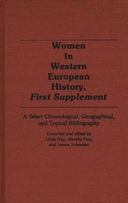 Women in Western European History, First Supplement: A Select Chronological, Geographical, and Topical Bibliography by Frey, Linda S.
