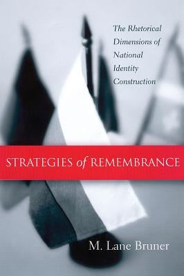 Strategies of Remembrance: The Rhetorical Dimensions of National Identity Construction by Bruner, M. Lane